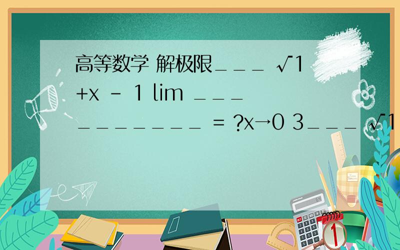 高等数学 解极限___ √1+x - 1 lim __________ = ?x→0 3___ √1+x - 1请写一下