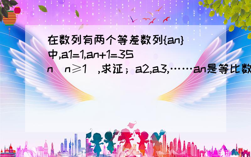 在数列有两个等差数列{an}中,a1=1,an+1=3Sn(n≥1）,求证；a2,a3,……an是等比数列.