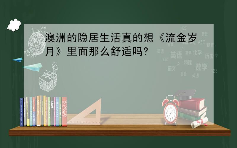 澳洲的隐居生活真的想《流金岁月》里面那么舒适吗?