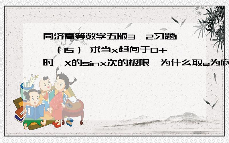 同济高等数学五版3—2习题1、（15） 求当x趋向于0+时,X的sinx次的极限,为什么取e为底数