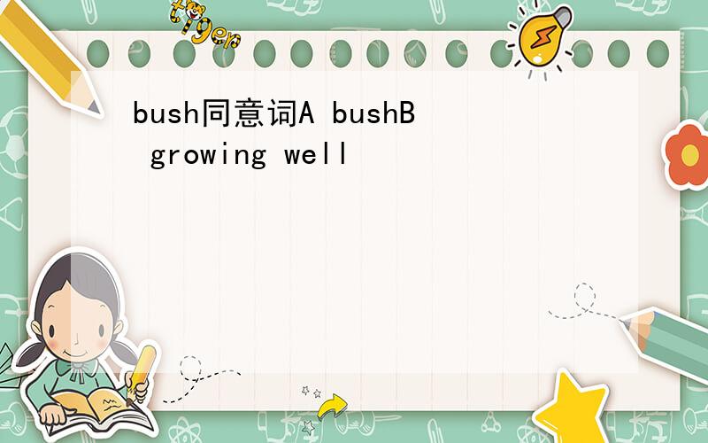 bush同意词A bushB growing well