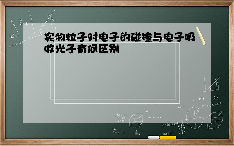 实物粒子对电子的碰撞与电子吸收光子有何区别