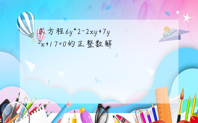 求方程6y*2-2xy+7y-x+17=0的正整数解