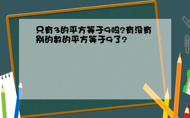 只有3的平方等于9吗?有没有别的数的平方等于9了?