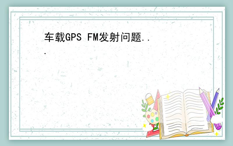 车载GPS FM发射问题...