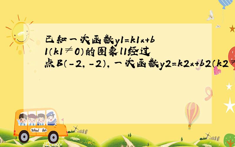 已知一次函数y1=k1x+b1（k1≠0）的图象l1经过点B（-2，-2），一次函数y2=k2x+b2（k2≠0）的图象