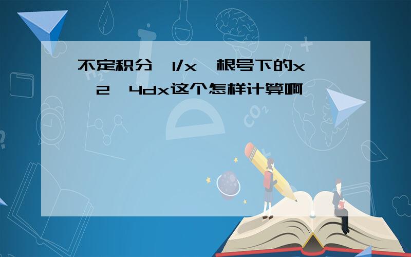 不定积分∫1/x*根号下的x^2―4dx这个怎样计算啊