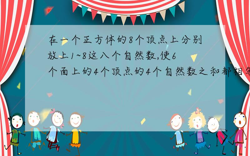 在一个正方体的8个顶点上分别放上1~8这八个自然数,使6个面上的4个顶点的4个自然数之和都相等.