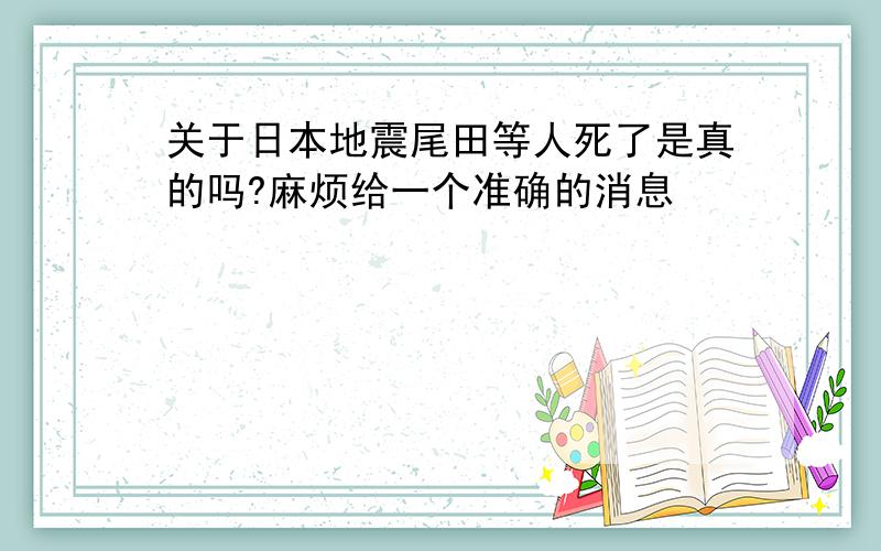 关于日本地震尾田等人死了是真的吗?麻烦给一个准确的消息