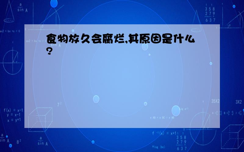 食物放久会腐烂,其原因是什么?