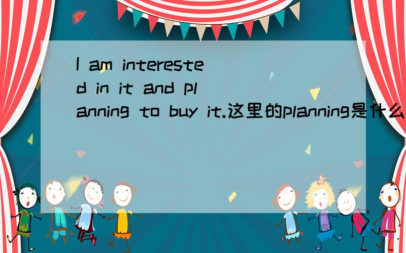 I am interested in it and planning to buy it.这里的planning是什么用