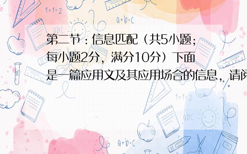 第二节：信息匹配（共5小题；每小题2分，满分10分）下面是一篇应用文及其应用场合的信息，请阅读下列应用文和相关信息，并按