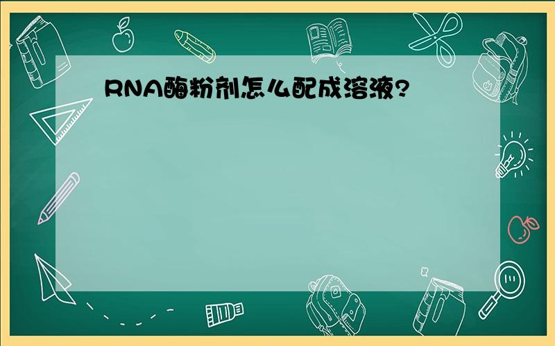 RNA酶粉剂怎么配成溶液?