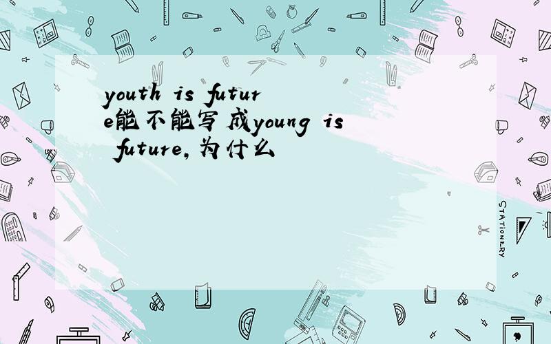 youth is future能不能写成young is future,为什么