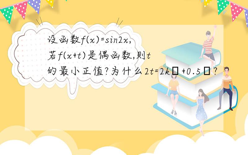 设函数f(x)=sin2x,若f(x+t)是偶函数,则t的最小正值?为什么2t=2kπ+0.5π?