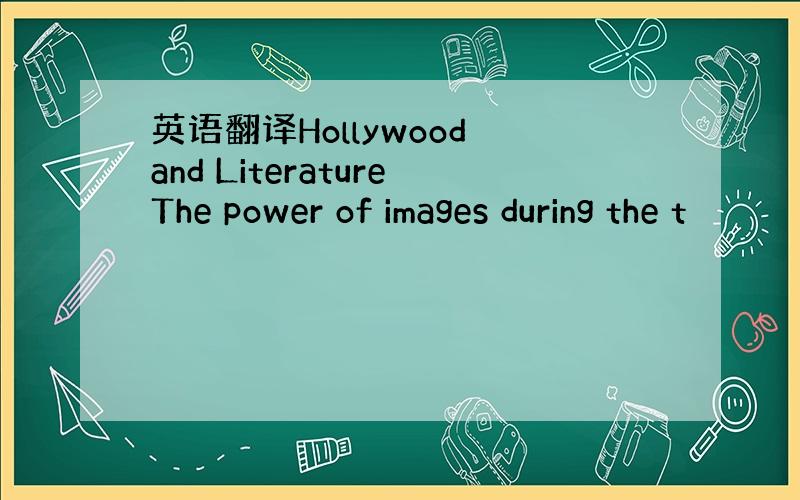 英语翻译Hollywood and LiteratureThe power of images during the t