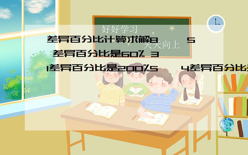 差异百分比计算求解8 ——5 差异百分比是60% 3——1差异百分比是200%5——4差异百分比是-20%16——19差