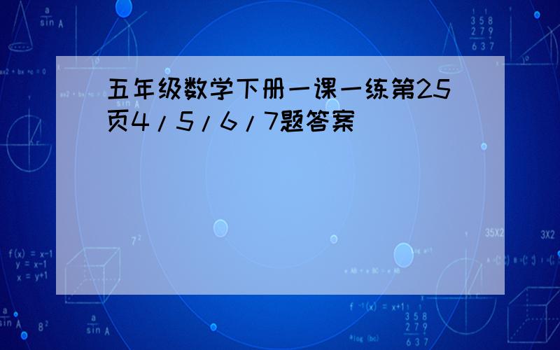 五年级数学下册一课一练第25页4/5/6/7题答案