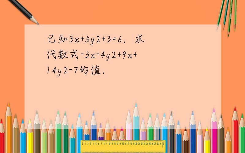 已知3x+5y2+3=6，求代数式-3x-4y2+9x+14y2-7的值．