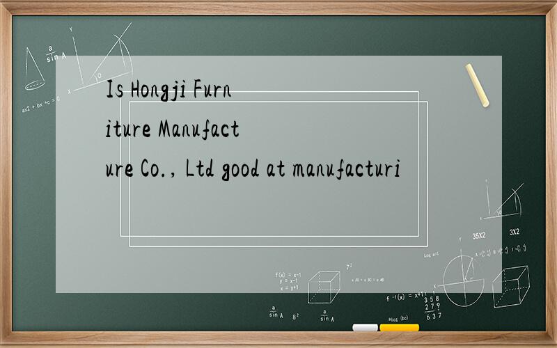 Is Hongji Furniture Manufacture Co., Ltd good at manufacturi