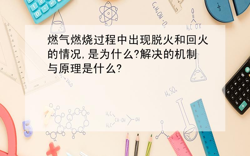 燃气燃烧过程中出现脱火和回火的情况,是为什么?解决的机制与原理是什么?