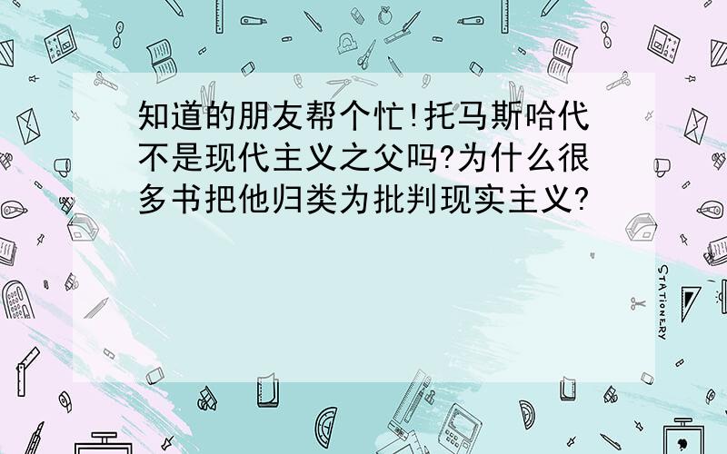 知道的朋友帮个忙!托马斯哈代不是现代主义之父吗?为什么很多书把他归类为批判现实主义?