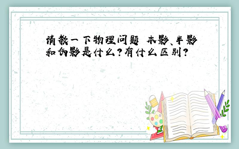 请教一下物理问题 本影、半影和伪影是什么?有什么区别?