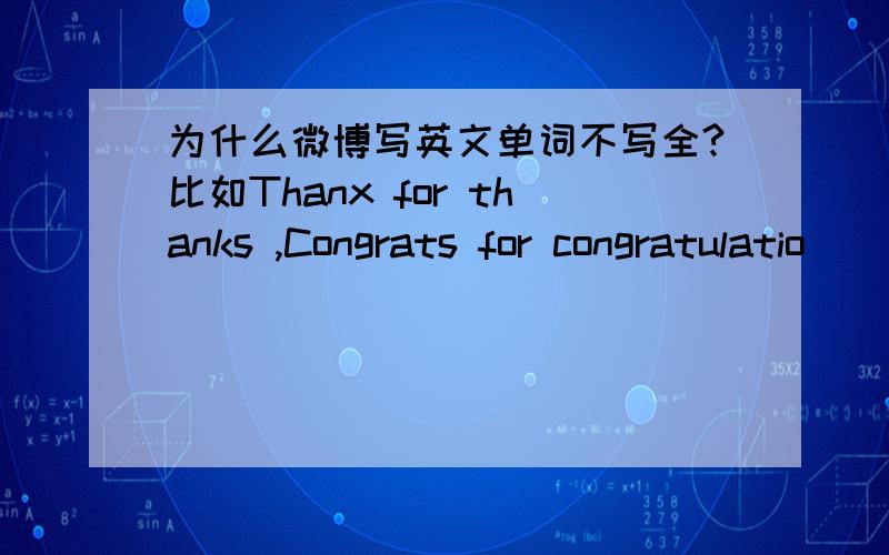 为什么微博写英文单词不写全?比如Thanx for thanks ,Congrats for congratulatio