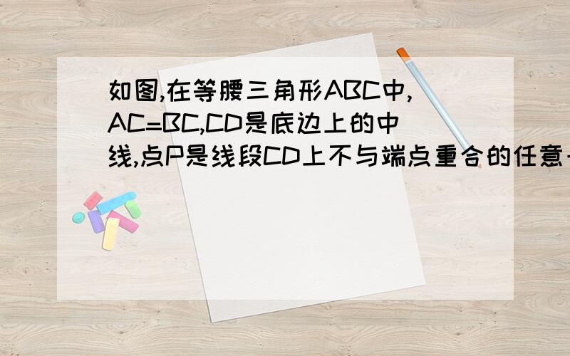 如图,在等腰三角形ABC中,AC=BC,CD是底边上的中线,点P是线段CD上不与端点重合的任意一点,连接AP交BC于点E