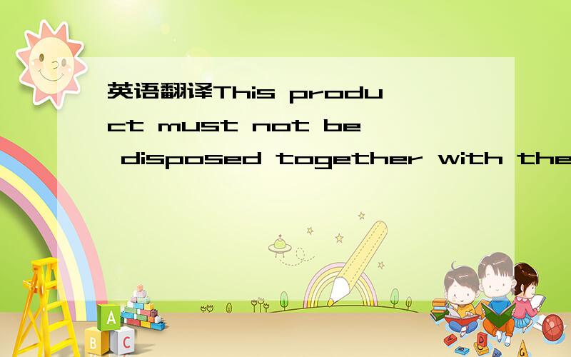 英语翻译This product must not be disposed together with the dome