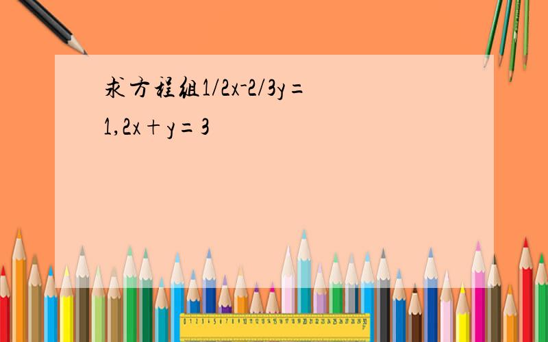 求方程组1/2x-2/3y=1,2x+y=3