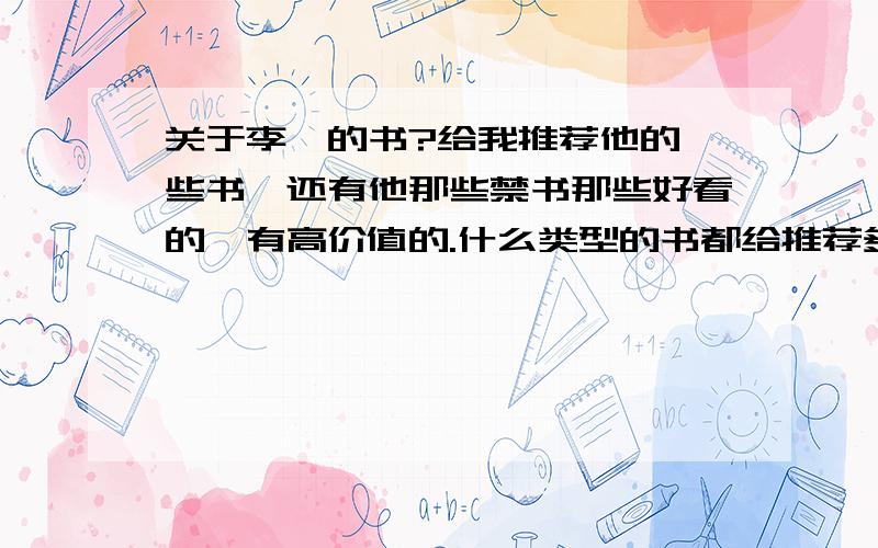 关于李敖的书?给我推荐他的一些书,还有他那些禁书那些好看的,有高价值的.什么类型的书都给推荐多少本行,并说下每本书哪个出