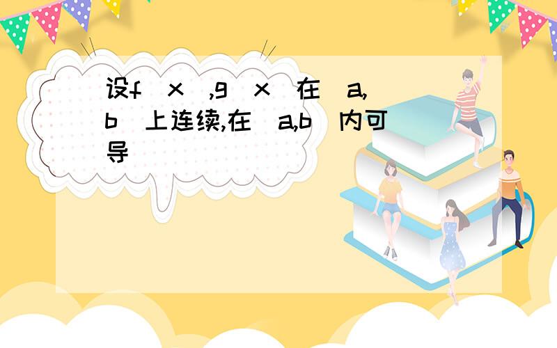 设f(x),g(x)在[a,b]上连续,在(a,b)内可导