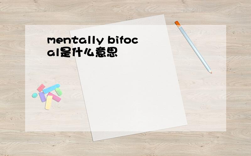 mentally bifocal是什么意思