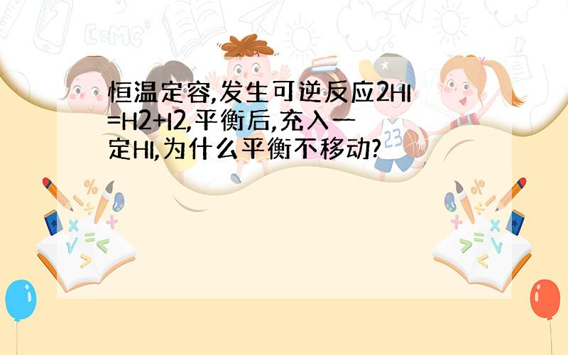 恒温定容,发生可逆反应2HI=H2+I2,平衡后,充入一定HI,为什么平衡不移动?