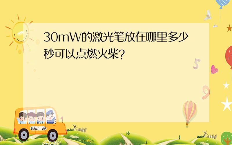 30mW的激光笔放在哪里多少秒可以点燃火柴?