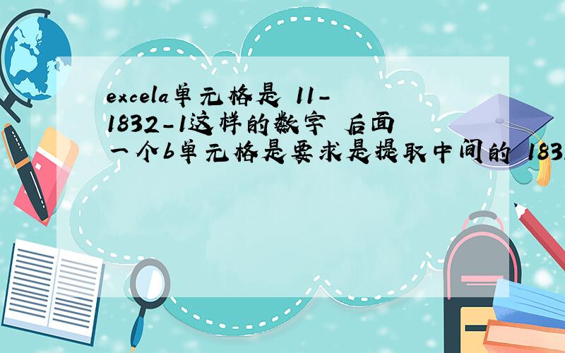 excela单元格是 11-1832-1这样的数字 后面一个b单元格是要求是提取中间的 1832,函数该怎么写