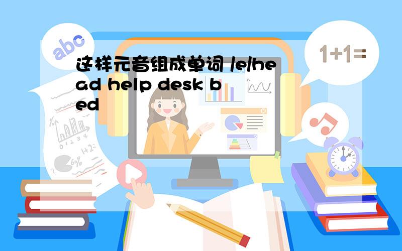 这样元音组成单词 /e/head help desk bed