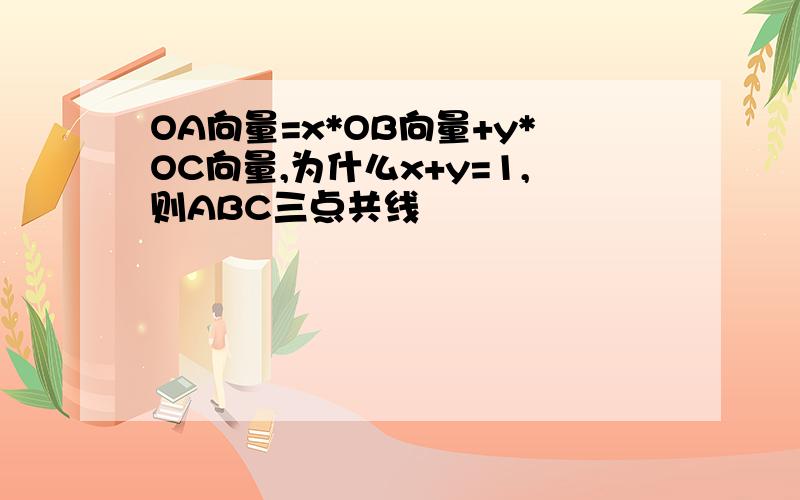 OA向量=x*OB向量+y*OC向量,为什么x+y=1,则ABC三点共线