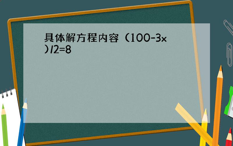 具体解方程内容（100-3x)/2=8