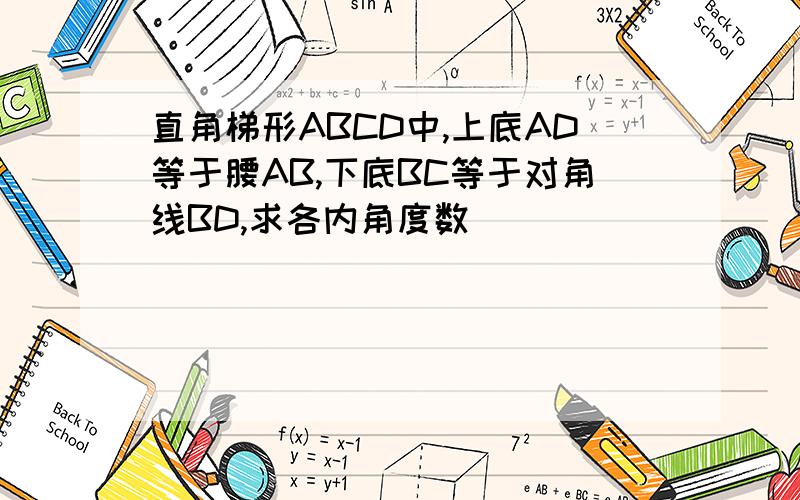 直角梯形ABCD中,上底AD等于腰AB,下底BC等于对角线BD,求各内角度数