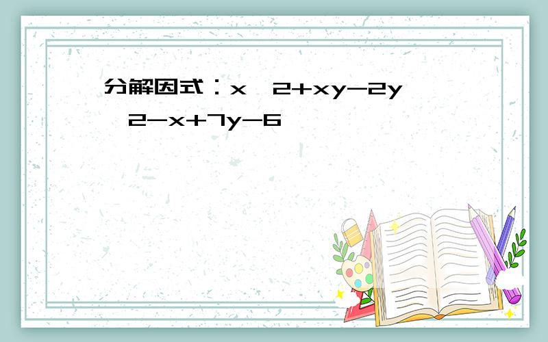 分解因式：x^2+xy-2y^2-x+7y-6