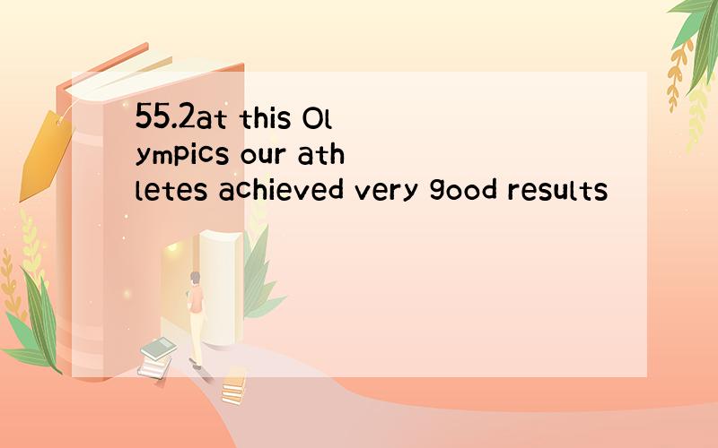 55.2at this Olympics our athletes achieved very good results