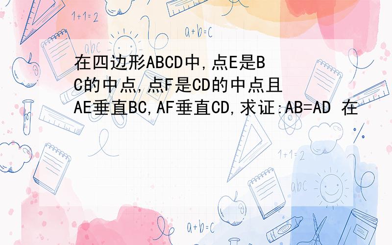 在四边形ABCD中,点E是BC的中点,点F是CD的中点且AE垂直BC,AF垂直CD,求证:AB=AD 在