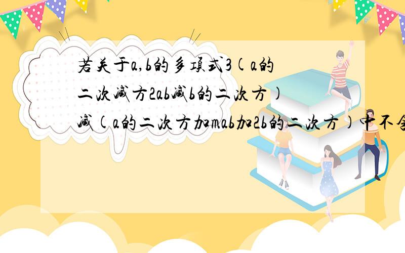 若关于a,b的多项式3(a的二次减方2ab减b的二次方)减(a的二次方加mab加2b的二次方)中不含有ab项,则m等于