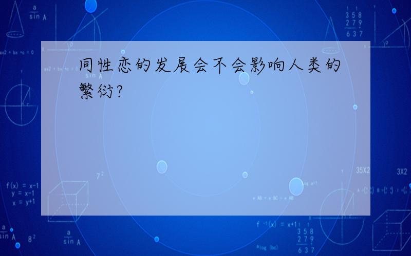 同性恋的发展会不会影响人类的繁衍?