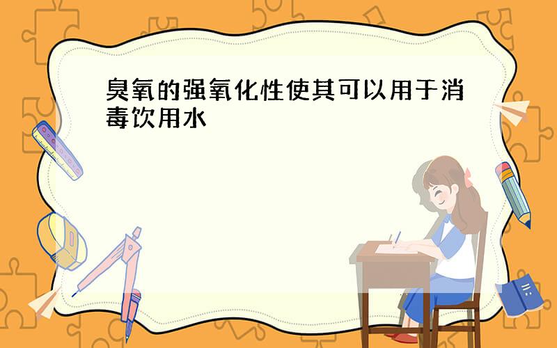 臭氧的强氧化性使其可以用于消毒饮用水