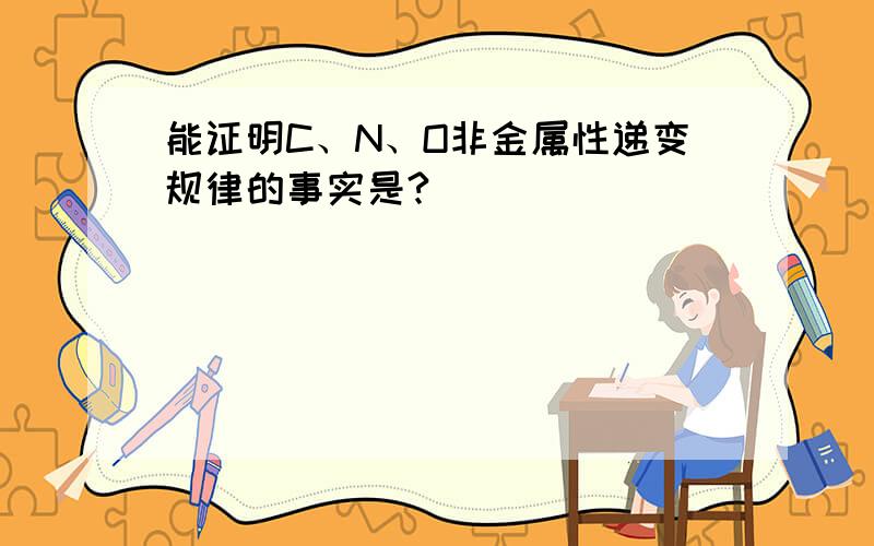 能证明C、N、O非金属性递变规律的事实是?