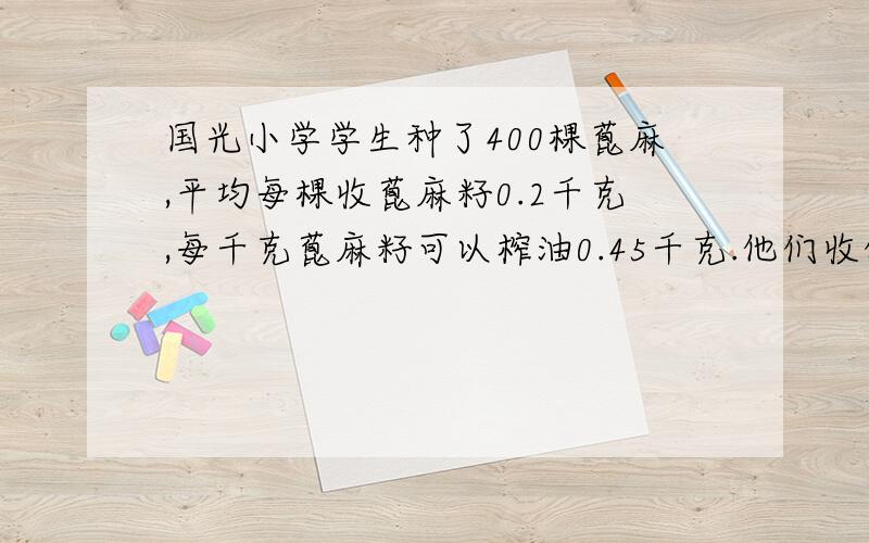 国光小学学生种了400棵蓖麻,平均每棵收蓖麻籽0.2千克,每千克蓖麻籽可以榨油0.45千克.他们收的蓖麻籽一共可以榨油多