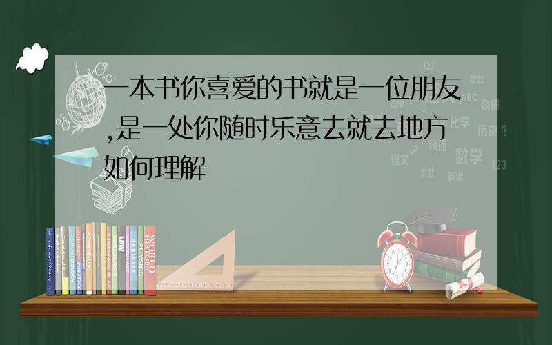 一本书你喜爱的书就是一位朋友,是一处你随时乐意去就去地方如何理解